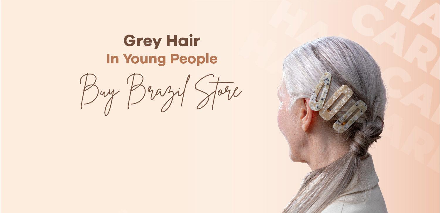 Youths and Grey Hair: Unveiling Mysteries and Early Care - BUY BRAZIL STORE